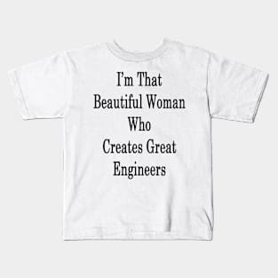 I'm That Beautiful Woman Who Creates Great Engineers Kids T-Shirt